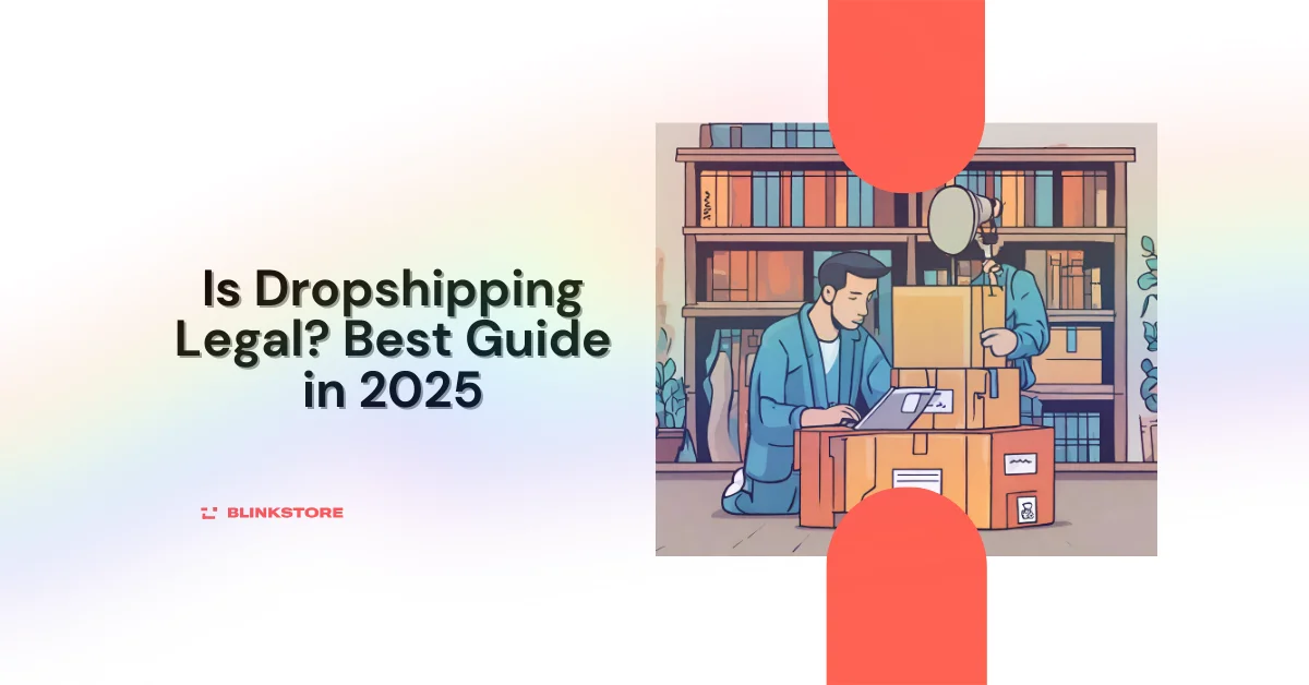 Is Dropshipping Legal? Best Guide in 2025